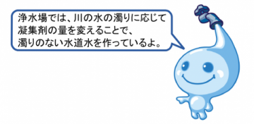 浄水場では、川の水の濁りに応じて凝集剤の量を変えることで、濁りのない水道水を作っているよ。